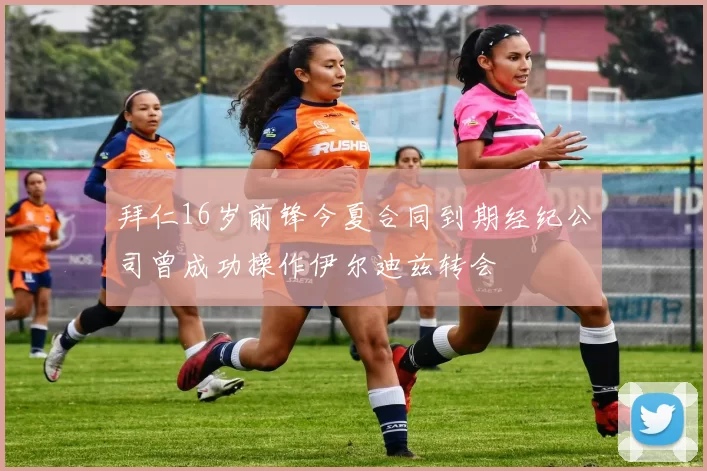 拜仁16岁前锋今夏合同到期经纪公司曾成功操作伊尔迪兹转会