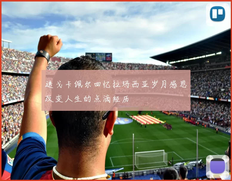 迭戈卡佩尔回忆拉玛西亚岁月感恩改变人生的点滴经历